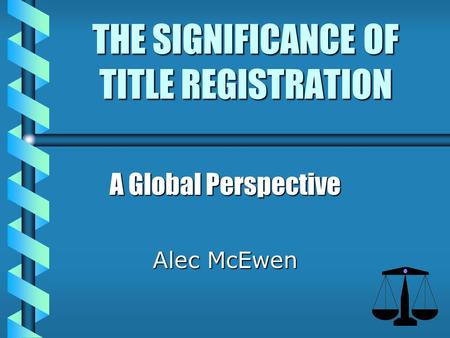 THE SIGNIFICANCE OF TITLE REGISTRATION A Global Perspective Alec McEwen.