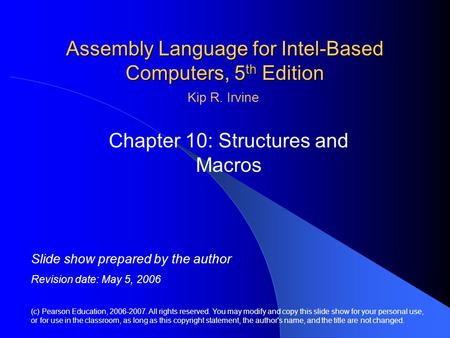 Assembly Language for Intel-Based Computers, 5 th Edition Chapter 10: Structures and Macros (c) Pearson Education, 2006-2007. All rights reserved. You.