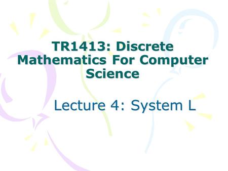 TR1413: Discrete Mathematics For Computer Science Lecture 4: System L.