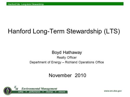 Hanford Site: Long-term Stewardship Boyd Hathaway Realty Officer Department of Energy – Richland Operations Office Hanford Long-Term Stewardship (LTS)