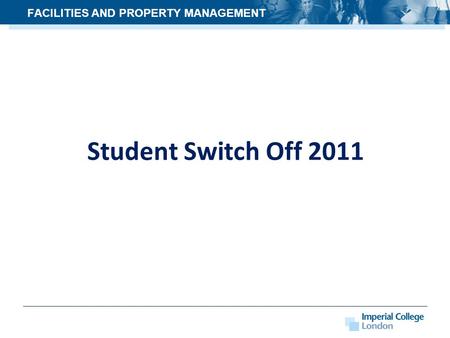 Student Switch Off 2011 FACILITIES AND PROPERTY MANAGEMENT.
