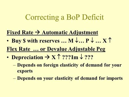 Correcting a BoP Deficit Fixed Rate  Automatic Adjustment Buy $ with reserves … M  … P  … X  Flex Rate … or Devalue Adjustable Peg Depreciation  X.
