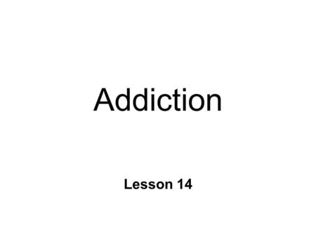 Addiction Lesson 14. What is a drug addict? n Historically l weak-willed l moral degenerate n Portrayal inaccurate & inappropriate l heroin use vs. runner’s.