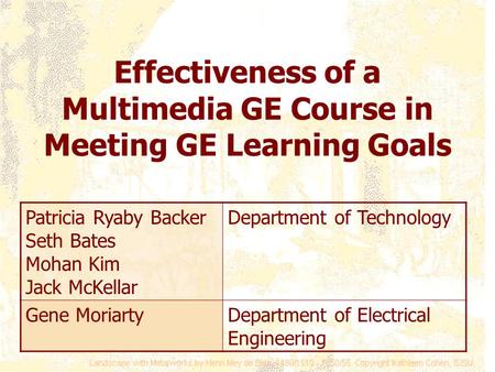 Effectiveness of a Multimedia GE Course in Meeting GE Learning Goals Patricia Ryaby Backer Seth Bates Mohan Kim Jack McKellar Department of Technology.