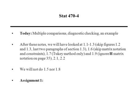 Stat 470-4 Today: Multiple comparisons, diagnostic checking, an example After these notes, we will have looked at 1.1-1.3 (skip figures 1.2 and 1.3, last.