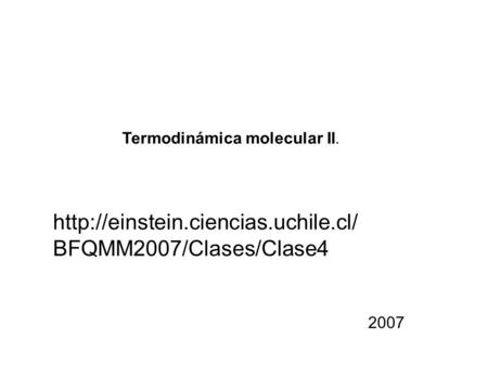 Termodinámica molecular II.  BFQMM2007/Clases/Clase4 2007.