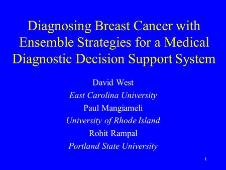 1 Diagnosing Breast Cancer with Ensemble Strategies for a Medical Diagnostic Decision Support System David West East Carolina University Paul Mangiameli.