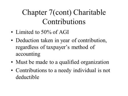 Chapter 7(cont) Charitable Contributions Limited to 50% of AGI Deduction taken in year of contribution, regardless of taxpayer’s method of accounting Must.