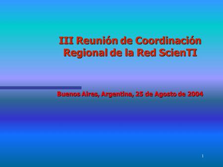 1 III Reunión de Coordinación Regional de la Red ScienTI Buenos Aires, Argentina, 25 de Agosto de 2004.