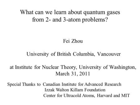 What can we learn about quantum gases from 2- and 3-atom problems? Fei Zhou University of British Columbia, Vancouver at Institute for Nuclear Theory,