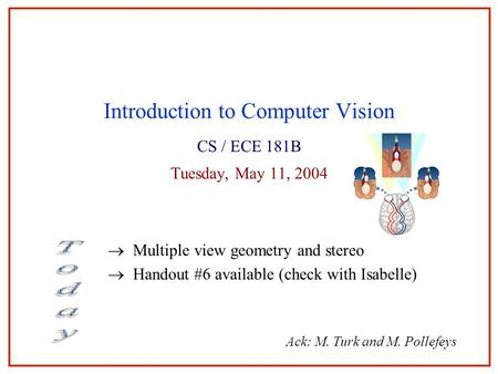 May 2004Stereo1 Introduction to Computer Vision CS / ECE 181B Tuesday, May 11, 2004  Multiple view geometry and stereo  Handout #6 available (check with.