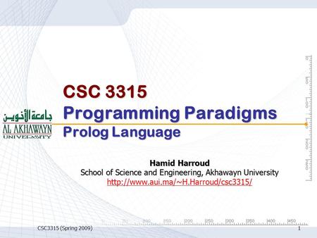 CSC3315 (Spring 2009)1 CSC 3315 Programming Paradigms Prolog Language Hamid Harroud School of Science and Engineering, Akhawayn University