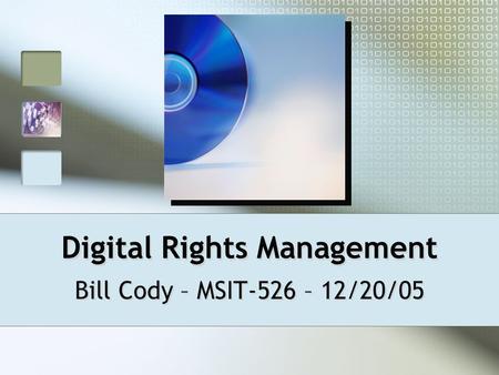 Digital Rights Management Bill Cody – MSIT-526 – 12/20/05.