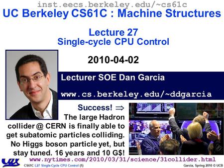 CS61C L27 Single-Cycle CPU Control (1) Garcia, Spring 2010 © UCB inst.eecs.berkeley.edu/~cs61c UC Berkeley CS61C : Machine Structures Lecture 27 Single-cycle.
