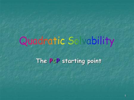 1 The PCP starting point. 2 Overview In this lecture we’ll present the Quadratic Solvability problem. In this lecture we’ll present the Quadratic Solvability.