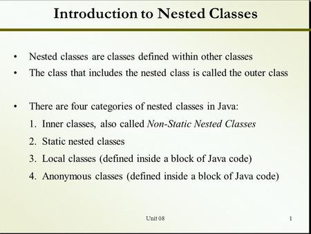 Unit 081 Introduction to Nested Classes Nested classes are classes defined within other classes The class that includes the nested class is called the.