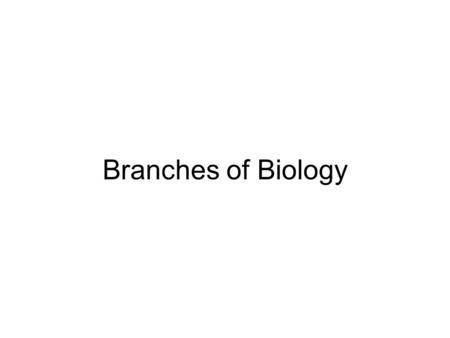 Branches of Biology. ‘bios’ - ‘bios’ - life ‘logos’ -
