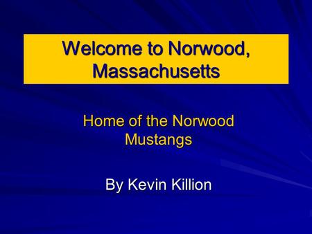 Welcome to Norwood, Massachusetts Home of the Norwood Mustangs By Kevin Killion.