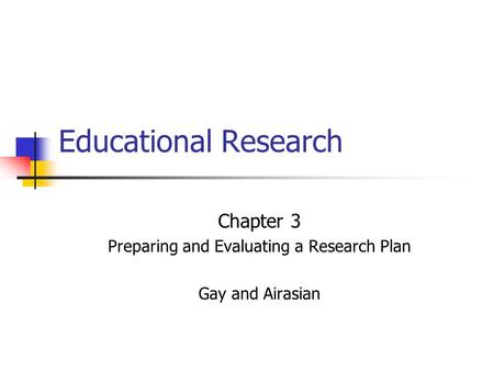 Chapter 3 Preparing and Evaluating a Research Plan Gay and Airasian