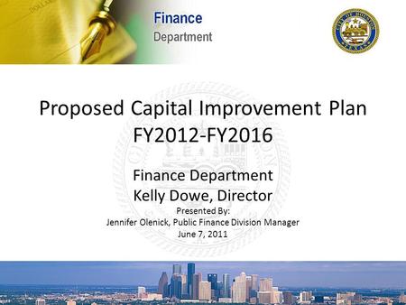 Proposed Capital Improvement Plan FY2012-FY2016 Finance Department Kelly Dowe, Director Presented By: Jennifer Olenick, Public Finance Division Manager.