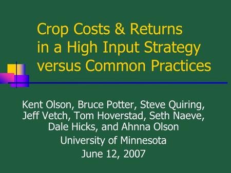 Crop Costs & Returns in a High Input Strategy versus Common Practices Kent Olson, Bruce Potter, Steve Quiring, Jeff Vetch, Tom Hoverstad, Seth Naeve, Dale.