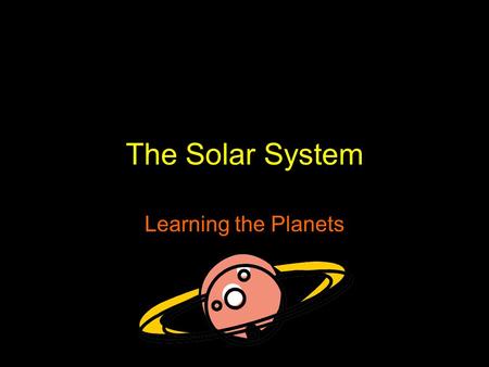 The Solar System Learning the Planets. Objectives You will be able to… Learn some information about the planets, including: Order from the Sun Order of.