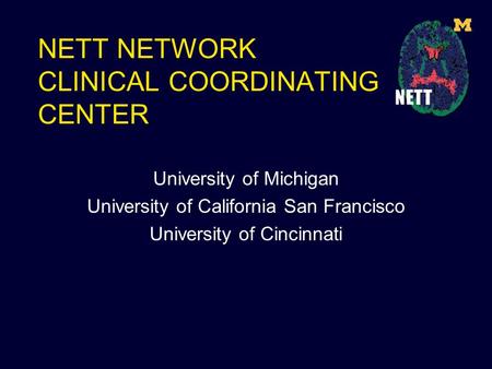 NETT NETWORK CLINICAL COORDINATING CENTER University of Michigan University of California San Francisco University of Cincinnati.