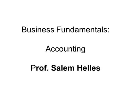 Business Fundamentals: Accounting Prof. Salem Helles.