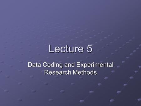 Lecture 5 Data Coding and Experimental Research Methods.