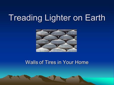 Treading Lighter on Earth Walls of Tires in Your Home.