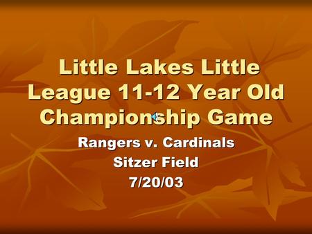 Little Lakes Little League 11-12 Year Old Championship Game Little Lakes Little League 11-12 Year Old Championship Game Rangers v. Cardinals Sitzer Field.