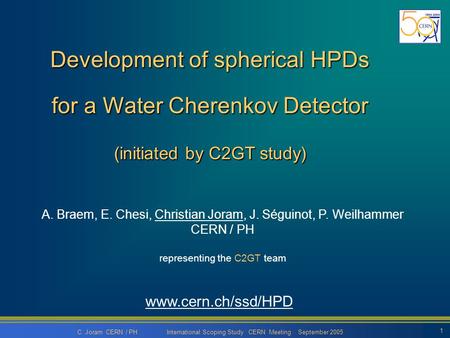 C. Joram CERN / PH International Scoping Study CERN Meeting September 2005 1 Development of spherical HPDs for a Water Cherenkov Detector (initiated by.