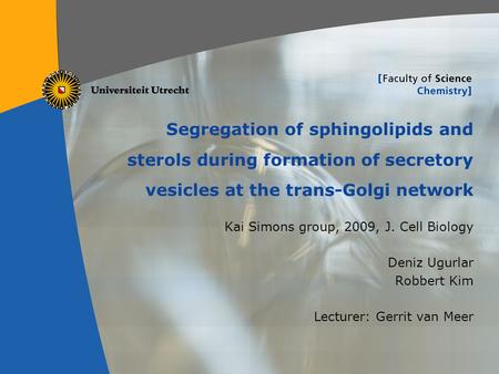 1 Segregation of sphingolipids and sterols during formation of secretory vesicles at the trans-Golgi network Kai Simons group, 2009, J. Cell Biology Deniz.