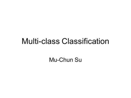 Multi-class Classification Mu-Chun Su. Case I Each pattern class is separable from the other classes by a single hyperplane. M classes need M Perceptrons.