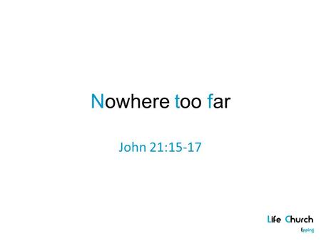 Nowhere too far John 21:15-17.
