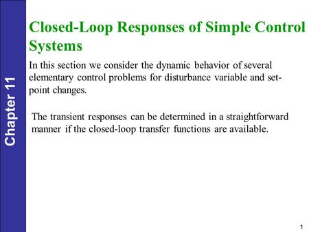 Chapter 11 1 Closed-Loop Responses of Simple Control Systems In this section we consider the dynamic behavior of several elementary control problems for.
