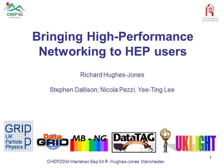 Slide: 1 Richard Hughes-Jones CHEP2004 Interlaken Sep 04 R. Hughes-Jones Manchester 1 Bringing High-Performance Networking to HEP users Richard Hughes-Jones.
