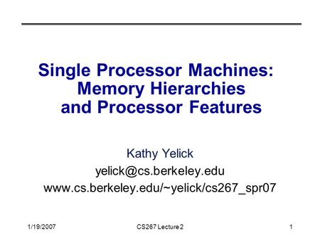 1/19/2007CS267 Lecture 21 Single Processor Machines: Memory Hierarchies and Processor Features Kathy Yelick