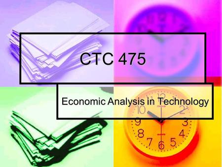 CTC 475 Economic Analysis in Technology. Time Value of $ How to choose alternatives based on economics How to choose alternatives based on economics How.