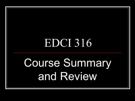 EDCI 316 Course Summary and Review. Classroom Management: Whole Group Field Experiences Guest: Rob Wells, District 2 Important Music Educators Pedagogy.