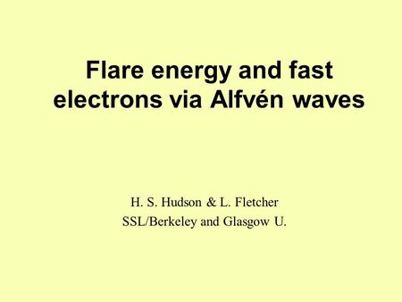 Flare energy and fast electrons via Alfvén waves H. S. Hudson & L. Fletcher SSL/Berkeley and Glasgow U.