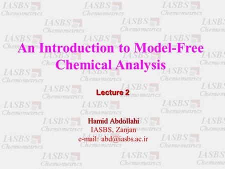 An Introduction to Model-Free Chemical Analysis Hamid Abdollahi IASBS, Zanjan   Lecture 2.