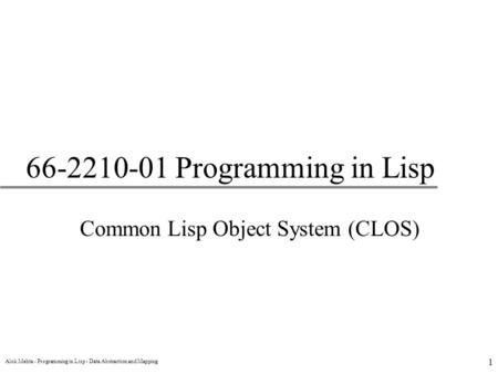 Alok Mehta - Programming in Lisp - Data Abstraction and Mapping 1 66-2210-01 Programming in Lisp Common Lisp Object System (CLOS)