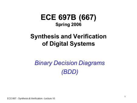 ECE 667 - Synthesis & Verification - Lecture 10 1 ECE 697B (667) Spring 2006 ECE 697B (667) Spring 2006 Synthesis and Verification of Digital Systems Binary.