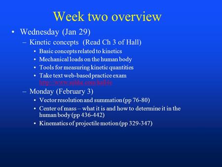 Week two overview Wednesday (Jan 29) –Kinetic concepts (Read Ch 3 of Hall) Basic concepts related to kinetics Mechanical loads on the human body Tools.