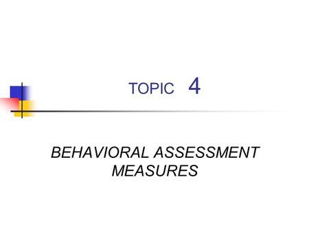 TOPIC 4 BEHAVIORAL ASSESSMENT MEASURES. The Audiometer Types Clinical Screening.