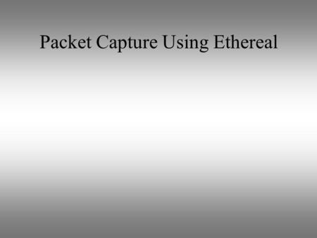 Packet Capture Using Ethereal. Definition for Sniffer: A program and/or device that monitors data traveling over a network. Sniffers can be used both.