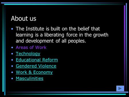 About us The Institute is built on the belief that learning is a liberating force in the growth and development of all peoples. Areas of Work Technology.