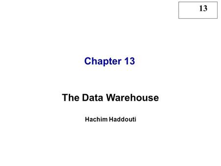 13 Chapter 13 The Data Warehouse Hachim Haddouti.