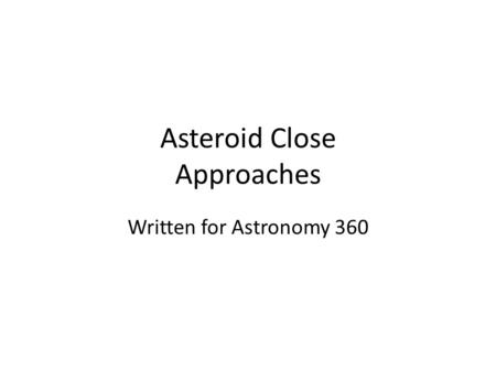 Asteroid Close Approaches Written for Astronomy 360.